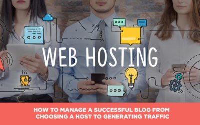 How To Manage A Successful Blog From Choosing A Host To Generating Traffic