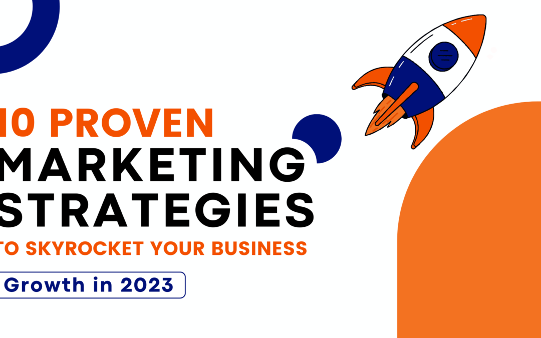 10 Proven Marketing Strategies to Skyrocket Your Business Growth in 2023